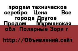 продам техническое серебро › Цена ­ 1 - Все города Другое » Продам   . Мурманская обл.,Полярные Зори г.